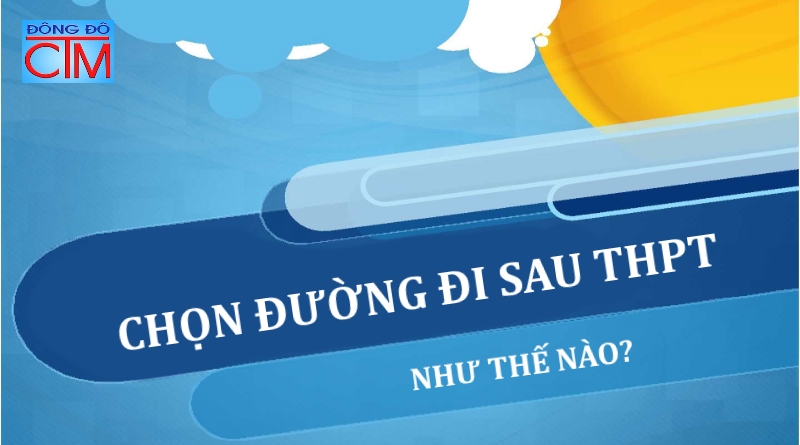 Học hết cấp 3, học xong THPT chọn con đường đi tiếp như thế nào?